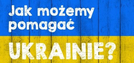Jak możemy pomagać Ukrainie?